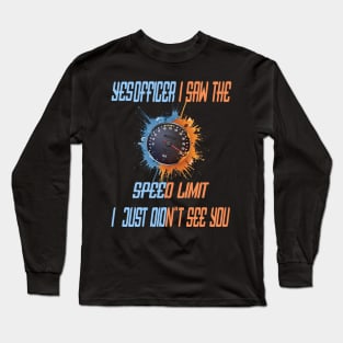 Yes officer I saw speed limits that I just didn't see Long Sleeve T-Shirt